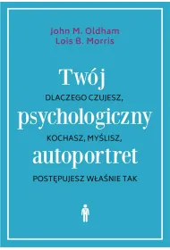 Tw�j psychologiczny autoportret. Dlaczego czujesz, kochasz, my�lisz, post�pujesz w�a�nie tak