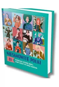 Niesamowite Polki. 24 inspiruj�ce historie kobiet, kt�re si�ga�y po swoje marzenia