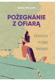 Po�egnanie z ofiar�. Historia mojej terapii
