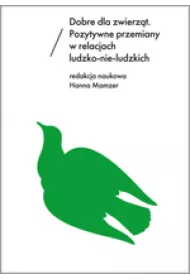 Dobre dla zwierz�t. Pozytywne przemiany w relacjach ludzko-nie-ludzkich