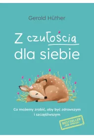 Z czu�o�ci� dla siebie. Co mo�emy zrobi�, aby by� zdrowszym i szcz�liwszym