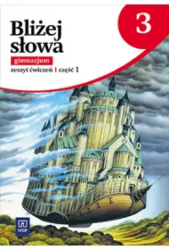 Bli�ej s�owa. J�zyk polski. Klasa 3. Zeszyt �wicze�. Cz�� 1. Gimnazjum
