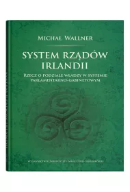 System rz�d�w Irlandii.Rzecz o podziale w�adzy w systemie parlamentarno-gabinetowym