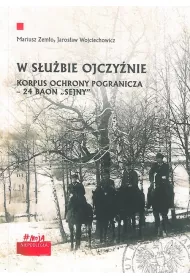 W s�u�bie Ojczy�nie. Korpus Ochrony Pogranicza 24 Baon "Sejny"
