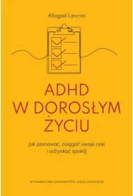 ADHD w doros�ym �yciu. Jak planowa�, osi�ga� swoje cele i odzyska� spok�j