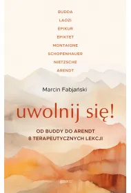 Uwolnij si�! Od Buddy do Arendt &ndash; 8 terapeutycznych lekcji