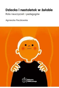 Dziecko i nastolatek w �a�obie. Rola nauczycieli i pedagog�w