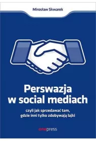 Perswazja w Social Media, czyli jak sprzedawa� tam, gdzie inni zdobywaj� tylko lajki