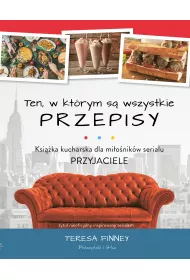 Ten, w ktrym s wszystkie przepisy. Ksika kucharska dla mionikw serialu PRZYJACIELE