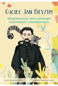 Ojciec Jan Beyzym. B�ogos�awiony kt�ry pomaga� tr�dowatym z Madagaskaru