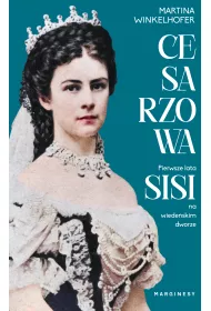 Cesarzowa. Pierwsze lata Sisi na wiede�skim dworze