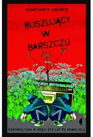 Buszuj�cy w barszczu. Kontrkultura w Rosji sto lat po rewolucji
