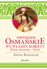 Imperium Osma�skie we w�adzy kobiet. Dzieje Anastazji Kosem