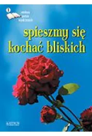 Spieszmy si� kocha� bliskich. Edycja pierwsza. Antologia poet�w wsp�czesnych, wyd. I