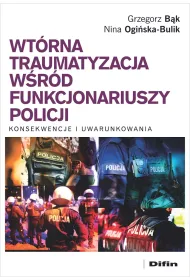 Wt�rna traumatyzacja w�r�d funkcjonariuszy policji. Konsekwencje i uwarunkowania