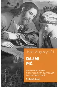 Daj mi pi�. Rozwa�ania oparte na �wiczeniach duchowych �w. Igancego Loyoli. Tydzie� drugi