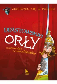 Piastowskie Ory. 10 opowiada z czasw Piastw. Zdarzyo si w Polsce. Tom 1