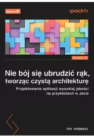 Nie b�j si� ubrudzi� r�k, tworz�c czyst� architektur�. Projektowanie aplikacji wysokiej jako�ci na przyk�adach w Javie