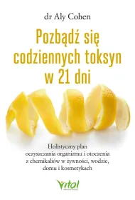 Pozb�d� si� codziennych toksyn w 21 dni. Holistyczny plan oczyszczania organizmu