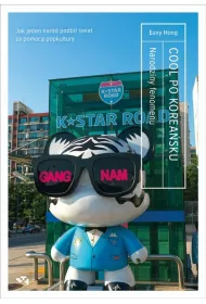 Cool po korea�sku. Narodziny fenomenu, czyli jak jeden nar�d podbi� �wiat za pomoc� popkultury