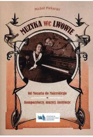 Muzyka we Lwowie. Od Mozarta do Majerskiego. Kompozytorzy, muzycy, instytucje