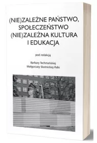 (Nie)zale�ne pa�stwo, spo�ecze�stwo. (Nie)zale�na kultura i edukacja