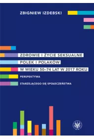 Zdrowie i �ycie seksualne Polek i Polak�w w wieku 50-74 lat w 2017 roku Perspektywa starzej�cego si� spo�ecze�stwa