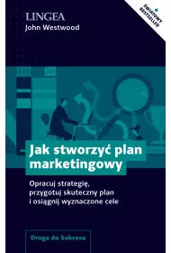 Jak stworzy� plan marketingowy. Opracuj strategi�, przygotuj skuteczny plan i osi�gnij wyznaczone cele