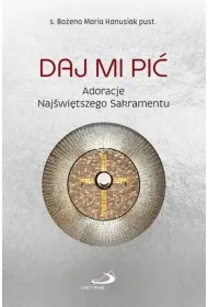 Daj Mi pi�. Adoracje Naj�wi�tszego Sakramentu