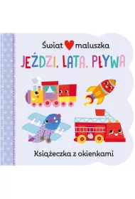 Je�dzi, lata, p�ywa. �wiat maluszka. Ksi��eczka z okienkami