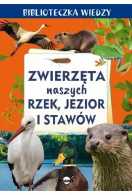 Biblioteczka wiedzy. Zwierz�ta naszych rzek, jezior i staw�w
