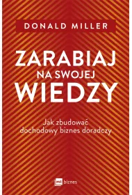 Zarabiaj na swojej wiedzy. Jak zbudowa� dochodowy biznes doradczy