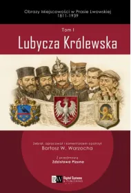 Obrazy Miejscowo�ci w Prasie Lwowskiej 1811-1939, Tom I, Lubycza Kr�lewska