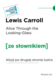 Alice Through the Looking / Glass Alicja po drugiej stronie lustra (z podr�cznym s�ownikiem angielsko-polskim Poziom A2)