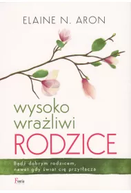 Wysoko wraliwi rodzice. Bd dobrym rodzicem, nawet gdy wiat ci przytacza