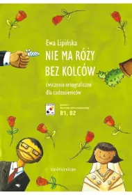 Nie ma r�y bez kolc�w. �wiczenia ortograficzne dla cudzoziemc�w (B1, B2)