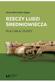 Rzeczy ludzi �redniowiecza. Dla cia�a i duszy