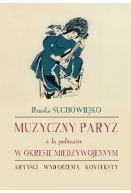 Muzyczny Pary� a la polonaise w okresie mi�dzywojennym. Arty�ci, wydarzenia, konteksty