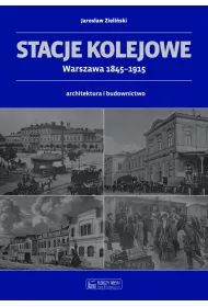 Stacje kolejowe - Warszawa 1845-1915