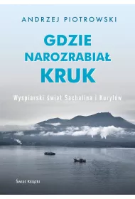 Gdzie narozrabia� kruk. Wyspiarski �wiat Sachalina i Kuryl�w