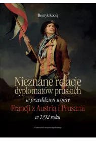 Nieznane relacje dyplomat�w pruskich w przeddzie� wojny Francji z Austri� i Prusami w 1792 roku