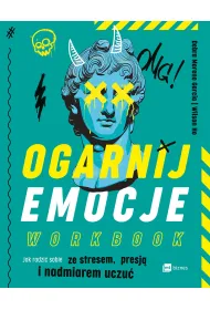 Ogarnij emocje. Workbook. Jak radzi� sobie ze stresem, presj� i nadmiarem uczu�
