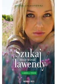 Gabriela. Szukaj mnie w�r�d lawendy. Tom 3