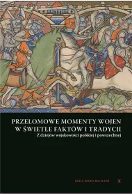 Prze�omowe momenty wojen w �wietle fakt�w i tradycji. Z dziej�w wojskowo�ci Polskiej i powszechnej