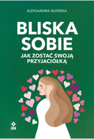 Bliska sobie. Jak zosta� swoj� przyjaci�k�