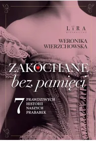 Zakochane bez pami�ci. Siedem prawdziwych historii naszych prababek