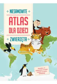 Niesamowity atlas dla dzieci. Zwierz�ta