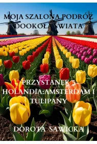 eBook Moja szalona podr� dooko�a �wiata: Holandia Amsterdam i tulipany mobi epub