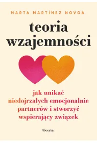 Teoria wzajemno�ci. Jak unika� niedojrza�ych emocjonalnie partner�w i stworzy� wspieraj�cy zwi�zek