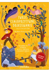 Twoje ciaopozytywne dojrzewanie dla chopcw. Przewodnik po zmianach w ciele, emocjach i ciaopozytywnoci